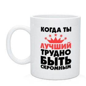 Кружка с принтом Когда ты лучший трудно быть скромным. в городе Новоалтайск, керамика | объем — 330 мл, диаметр — 80 мм. Принт наносится на бока кружки, можно сделать два разных изображения | когда ты лучший трудно быть скромным | лучший | скромность | скромный