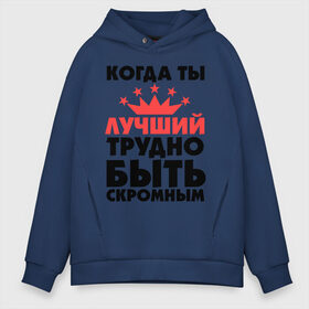 Мужское худи Oversize хлопок с принтом Когда ты лучший трудно быть скромным в городе Новоалтайск, френч-терри — 70% хлопок, 30% полиэстер. Мягкий теплый начес внутри —100% хлопок | боковые карманы, эластичные манжеты и нижняя кромка, капюшон на магнитной кнопке | когда ты лучший трудно быть скромным | лучший | скромность | скромный