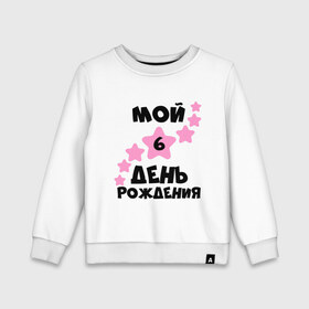 Детский свитшот хлопок с принтом Мой 6 День Рождения в городе Новоалтайск, 100% хлопок | круглый вырез горловины, эластичные манжеты, пояс и воротник | 6 день рождения | день рождения | мой 6 день рождения