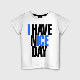 Детская футболка хлопок с принтом I have nice day в городе Новоалтайск, 100% хлопок | круглый вырез горловины, полуприлегающий силуэт, длина до линии бедер | i have nice day | надписи | настроение | хороший день