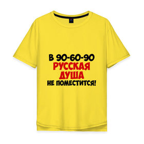 Мужская футболка хлопок Oversize с принтом Русская душа 90-60-90 в городе Новоалтайск, 100% хлопок | свободный крой, круглый ворот, “спинка” длиннее передней части | 90 60 90 | душа | русская душа | русский дух