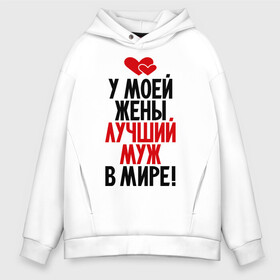 Мужское худи Oversize хлопок с принтом У моей жены лучший муж в мире! в городе Новоалтайск, френч-терри — 70% хлопок, 30% полиэстер. Мягкий теплый начес внутри —100% хлопок | боковые карманы, эластичные манжеты и нижняя кромка, капюшон на магнитной кнопке | Тематика изображения на принте: 23 февраля | лучший муж | люблю мужа | муж | мужской день | мужу | подарок | свадьба | я лучший