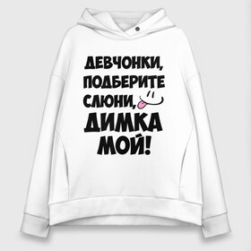 Женское худи Oversize хлопок с принтом Девчонки Димка мой! в городе Новоалтайск, френч-терри — 70% хлопок, 30% полиэстер. Мягкий теплый начес внутри —100% хлопок | боковые карманы, эластичные манжеты и нижняя кромка, капюшон на магнитной кнопке | дима | диман | димка | дмитрий | имя | любимых | мой | муж | парней