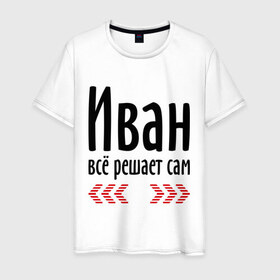 Мужская футболка хлопок с принтом Иван всё решает сам в городе Новоалтайск, 100% хлопок | прямой крой, круглый вырез горловины, длина до линии бедер, слегка спущенное плечо. | ванечка | вано | ваня | вовчик | иван | имена | имя | парням | подарок другу | решает | решает сам