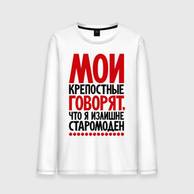 Мужской лонгслив хлопок с принтом Мои крепостные говорят, что я излишне старомоден... в городе Новоалтайск, 100% хлопок |  | мои крепостные | прикол | прикольные надписи | старомоден | шутка | юмор