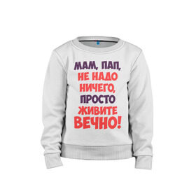 Детский свитшот хлопок с принтом Живите вечно! в городе Новоалтайск, 100% хлопок | круглый вырез горловины, эластичные манжеты, пояс и воротник | живите вечно | любимым родителям | мама | маме | о жизни | папа | папе | прикол | прикольные надписи | родители | родителям