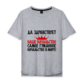 Мужская футболка хлопок Oversize с принтом Да здравствует наше начальство! в городе Новоалтайск, 100% хлопок | свободный крой, круглый ворот, “спинка” длиннее передней части | директор | начальник | прикольные надписи | работа | работать | руководство | сотрудник