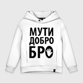 Детское худи Oversize хлопок с принтом Мути добро бро в городе Новоалтайск, френч-терри — 70% хлопок, 30% полиэстер. Мягкий теплый начес внутри —100% хлопок | боковые карманы, эластичные манжеты и нижняя кромка, капюшон на магнитной кнопке | media | прикольные надписи | цитаты