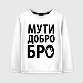 Детский лонгслив хлопок с принтом Мути добро бро в городе Новоалтайск, 100% хлопок | круглый вырез горловины, полуприлегающий силуэт, длина до линии бедер | media | прикольные надписи | цитаты