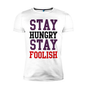 Мужская футболка премиум с принтом Stay hungry stay foolish в городе Новоалтайск, 92% хлопок, 8% лайкра | приталенный силуэт, круглый вырез ворота, длина до линии бедра, короткий рукав | apple | jobs | stay hungry stay foolish | steve jobs | джобс