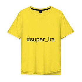 Мужская футболка хлопок Oversize с принтом #super_Ira в городе Новоалтайск, 100% хлопок | свободный крой, круглый ворот, “спинка” длиннее передней части | ira | имена с хэш тегами | ира