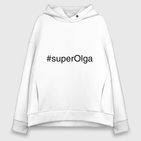 Женское худи Oversize хлопок с принтом #superOlga в городе Новоалтайск, френч-терри — 70% хлопок, 30% полиэстер. Мягкий теплый начес внутри —100% хлопок | боковые карманы, эластичные манжеты и нижняя кромка, капюшон на магнитной кнопке | имена с хэш тегами | ольга | оля | супер