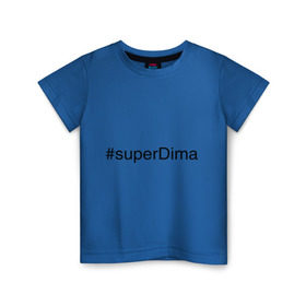 Детская футболка хлопок с принтом #superDima в городе Новоалтайск, 100% хлопок | круглый вырез горловины, полуприлегающий силуэт, длина до линии бедер | дима | димочка | имена с хэш тегами | супер