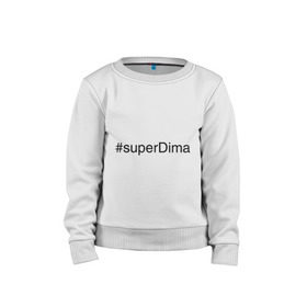 Детский свитшот хлопок с принтом #superDima в городе Новоалтайск, 100% хлопок | круглый вырез горловины, эластичные манжеты, пояс и воротник | дима | димочка | имена с хэш тегами | супер