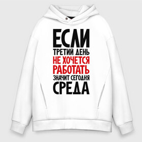 Мужское худи Oversize хлопок с принтом Если третий день не хочется работать в городе Новоалтайск, френч-терри — 70% хлопок, 30% полиэстер. Мягкий теплый начес внутри —100% хлопок | боковые карманы, эластичные манжеты и нижняя кромка, капюшон на магнитной кнопке | лень | начальник | работа