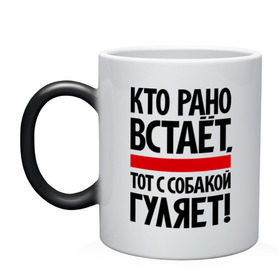 Кружка хамелеон с принтом Кто рано встает, тот с собакой гуляет! в городе Новоалтайск, керамика | меняет цвет при нагревании, емкость 330 мл | кинологам | любителям собак | собака | собаководам