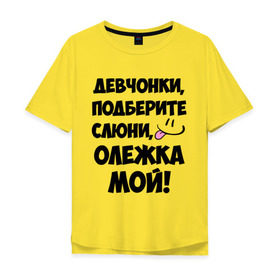 Мужская футболка хлопок Oversize с принтом Девчонки, Олежка мой! в городе Новоалтайск, 100% хлопок | свободный крой, круглый ворот, “спинка” длиннее передней части | девчонки | имена | мой | мой олежка | олег | олежка мой | подберите слюни | слюни