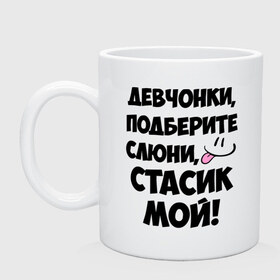 Кружка с принтом Девчонки, Стасик мой! в городе Новоалтайск, керамика | объем — 330 мл, диаметр — 80 мм. Принт наносится на бока кружки, можно сделать два разных изображения | Тематика изображения на принте: девчонки | имена | мой | мой стасик | подберите слюни | слюни | стас | стасик мой