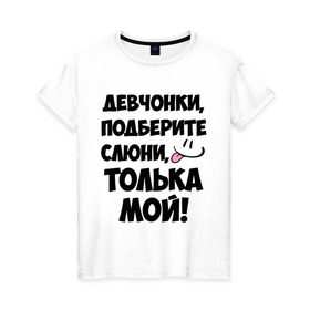Женская футболка хлопок с принтом Девчонки, Толька мой! в городе Новоалтайск, 100% хлопок | прямой крой, круглый вырез горловины, длина до линии бедер, слегка спущенное плечо | 