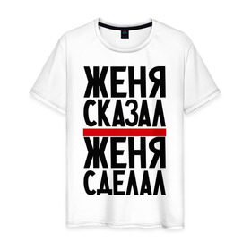 Мужская футболка хлопок с принтом Женя сказал в городе Новоалтайск, 100% хлопок | прямой крой, круглый вырез горловины, длина до линии бедер, слегка спущенное плечо. | женя сделал | женя сказал | женя слово | имена