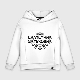 Детское худи Oversize хлопок с принтом Екатерина Батьковна в городе Новоалтайск, френч-терри — 70% хлопок, 30% полиэстер. Мягкий теплый начес внутри —100% хлопок | боковые карманы, эластичные манжеты и нижняя кромка, капюшон на магнитной кнопке | екатерина | имена | катерина | катя | корона | пафосные | фразы | царица | царь | цитаты
