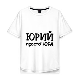 Мужская футболка хлопок Oversize с принтом Юрий, просто Юра в городе Новоалтайск, 100% хлопок | свободный крой, круглый ворот, “спинка” длиннее передней части | имена | мужские имена | парням | юра | юрий