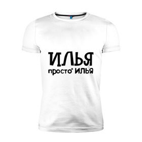 Мужская футболка премиум с принтом Илья, просто Илья в городе Новоалтайск, 92% хлопок, 8% лайкра | приталенный силуэт, круглый вырез ворота, длина до линии бедра, короткий рукав | илья | имена | мужские имена | парням