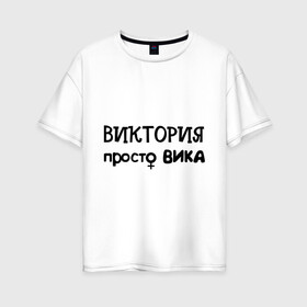Женская футболка хлопок Oversize с принтом Виктория просто Вика в городе Новоалтайск, 100% хлопок | свободный крой, круглый ворот, спущенный рукав, длина до линии бедер
 | вика | виктория | девушкам | женские имена | имена