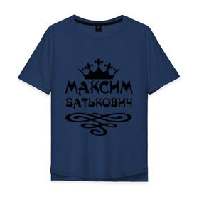 Мужская футболка хлопок Oversize с принтом Максим Батькович в городе Новоалтайск, 100% хлопок | свободный крой, круглый ворот, “спинка” длиннее передней части | батькович | имена | макс | максим | мужские имена | мужчинам | парням