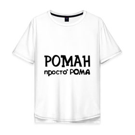 Мужская футболка хлопок Oversize с принтом Роман, просто Рома в городе Новоалтайск, 100% хлопок | свободный крой, круглый ворот, “спинка” длиннее передней части | 
