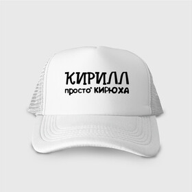Кепка тракер с сеткой с принтом Кирилл, просто Кирюха в городе Новоалтайск, трикотажное полотно; задняя часть — сетка | длинный козырек, универсальный размер, пластиковая застежка | имена | кирилл | парням | просто кирюха