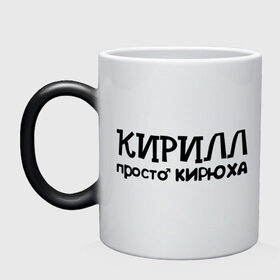 Кружка хамелеон с принтом Кирилл, просто Кирюха в городе Новоалтайск, керамика | меняет цвет при нагревании, емкость 330 мл | Тематика изображения на принте: имена | кирилл | парням | просто кирюха