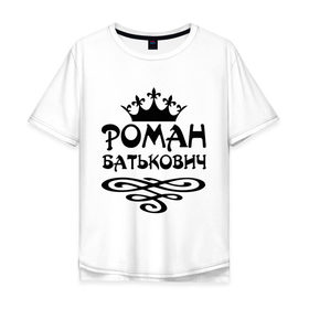 Мужская футболка хлопок Oversize с принтом Роман Батькович в городе Новоалтайск, 100% хлопок | свободный крой, круглый ворот, “спинка” длиннее передней части | имена | роман | роман батькович