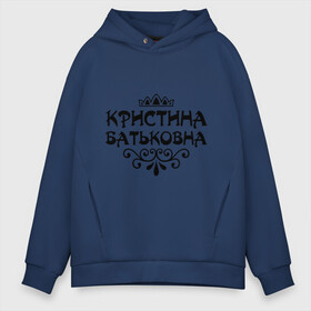 Мужское худи Oversize хлопок с принтом Кристина Батьковна в городе Новоалтайск, френч-терри — 70% хлопок, 30% полиэстер. Мягкий теплый начес внутри —100% хлопок | боковые карманы, эластичные манжеты и нижняя кромка, капюшон на магнитной кнопке | вензеля | корона | кристина | кристинка | кристиночка | кристя