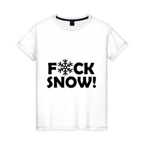 Женская футболка хлопок с принтом F@ck snow в городе Новоалтайск, 100% хлопок | прямой крой, круглый вырез горловины, длина до линии бедер, слегка спущенное плечо | f@ck snow | зима | надоел снег | ненавижу снег | снег | снежок