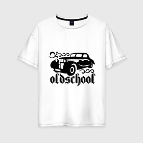 Женская футболка хлопок Oversize с принтом Oldschool в городе Новоалтайск, 100% хлопок | свободный крой, круглый ворот, спущенный рукав, длина до линии бедер
 | oldschool | авто | автомобильные | классика | машина | ретро | старая
школа