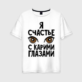 Женская футболка хлопок Oversize с принтом Счастье с карими глазами в городе Новоалтайск, 100% хлопок | свободный крой, круглый ворот, спущенный рукав, длина до линии бедер
 | взгляд | глаза | девушки | карие глаза | счастье с карими глазами | счастья