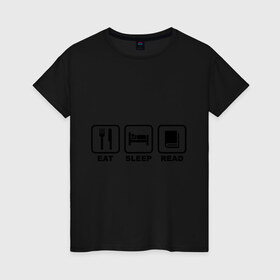 Женская футболка хлопок с принтом Eat Sleep Read (Ешь, Спи, Читай) в городе Новоалтайск, 100% хлопок | прямой крой, круглый вырез горловины, длина до линии бедер, слегка спущенное плечо | eat sleep read | вилка | ешь | книга | отдых | сон | спи | студенческие | читай