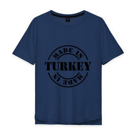 Мужская футболка хлопок Oversize с принтом Made in Turkey (сделано в Турции) в городе Новоалтайск, 100% хлопок | свободный крой, круглый ворот, “спинка” длиннее передней части | made in turkey | сделано в турции | туристические | турция