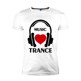 Мужская футболка премиум с принтом Любимая музыка - Trance в городе Новоалтайск, 92% хлопок, 8% лайкра | приталенный силуэт, круглый вырез ворота, длина до линии бедра, короткий рукав | dj | rnb | trance | клубные | любимая | любимая музыка   trance | музыка
