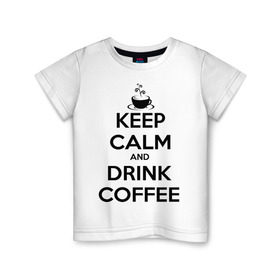 Детская футболка хлопок с принтом Keep calm and drink coffee в городе Новоалтайск, 100% хлопок | круглый вырез горловины, полуприлегающий силуэт, длина до линии бедер | keep calm | keep calm and drink coffee | кофе | прикольные надписи