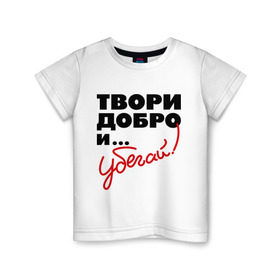 Детская футболка хлопок с принтом Твори добро и убегай! в городе Новоалтайск, 100% хлопок | круглый вырез горловины, полуприлегающий силуэт, длина до линии бедер | добро | прикольные надписи | твори добро и убегай | убегай