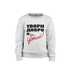 Детский свитшот хлопок с принтом Твори добро и убегай! в городе Новоалтайск, 100% хлопок | круглый вырез горловины, эластичные манжеты, пояс и воротник | добро | прикольные надписи | твори добро и убегай | убегай