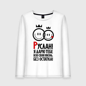 Женский лонгслив хлопок с принтом Руслан, я дарю тебе всю свою жизнь в городе Новоалтайск, 100% хлопок |  | всю свою жизнь | имена | любовь | руслан | я дарю тебе