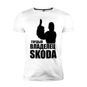 Мужская футболка премиум с принтом Гордый владелец Skoda в городе Новоалтайск, 92% хлопок, 8% лайкра | приталенный силуэт, круглый вырез ворота, длина до линии бедра, короткий рукав | skoda | автомобильные | гонки | гордый владелец | гордый владелец skoda | машины | тачки