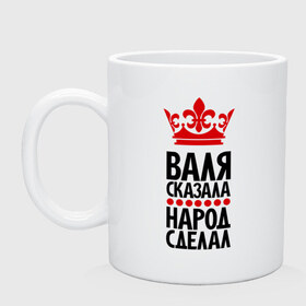 Кружка с принтом Валя сказала, народ сделал в городе Новоалтайск, керамика | объем — 330 мл, диаметр — 80 мм. Принт наносится на бока кружки, можно сделать два разных изображения | валя сказала | варя | имена | народ сделал