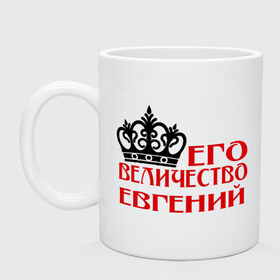 Кружка с принтом Величество Евгений в городе Новоалтайск, керамика | объем — 330 мл, диаметр — 80 мм. Принт наносится на бока кружки, можно сделать два разных изображения | Тематика изображения на принте: величество | величество евгений | евгений | женя. имена | корона