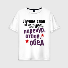 Женская футболка хлопок Oversize с принтом Перекур отбой обед в городе Новоалтайск, 100% хлопок | свободный крой, круглый ворот, спущенный рукав, длина до линии бедер
 | 23 февраля | мужчина | обед | отбой | перекур | подарок военному | подарок мужчине | подарок на 23 февраля