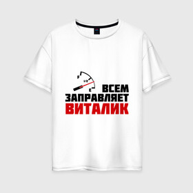 Женская футболка хлопок Oversize с принтом Заправляет Виталик в городе Новоалтайск, 100% хлопок | свободный крой, круглый ворот, спущенный рукав, длина до линии бедер
 | виталик | гонки | заправляет | заправляет виталик | имена | машинки