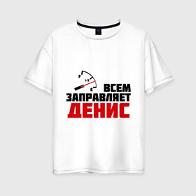 Женская футболка хлопок Oversize с принтом Заправляет Денис в городе Новоалтайск, 100% хлопок | свободный крой, круглый ворот, спущенный рукав, длина до линии бедер
 | гонки | денис | заправляет | заправляет денис | машинки | тачки